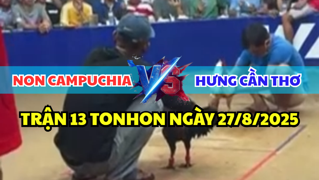 TRẬN 13 BỒ TONHON NGÀY 27/8/2025 - ANH HƯNG CẦN THƠ VS NON CAMPUCHIA XỔ LỚN 500 7 trận 13 bồ tonhon ngày 27/8/2025 giữa anh hưng cần thơ vs non campuchia hôm nay