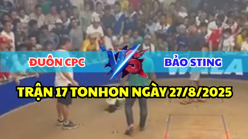 trận 17 bồ tonhon ngày 27/8/2025 giữa bảo sting vs anh đuôn cpc hôm nay